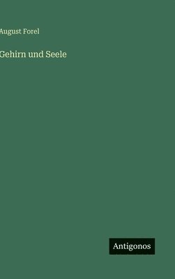 August Forel - Gehirn und Seele, Inbunden