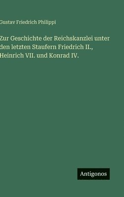 bokomslag Zur Geschichte der Reichskanzlei unter den letzten Staufern Friedrich II., Heinrich VII. und Konrad IV.