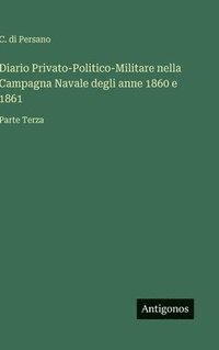 bokomslag Diario Privato-Politico-Militare nella Campagna Navale degli anne 1860 e 1861: Parte Terza
