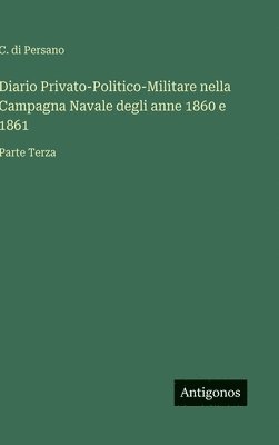 C Di Persano, C. Di Persano, C. di Persano - Diario Privato-Politico-Militare nella Campagna Navale degli anne 1860 e 1861, Inbunden