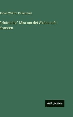 Johan Wiktor Calamnius - Aristoteles' Lära om det Sköna och Konsten, Inbunden