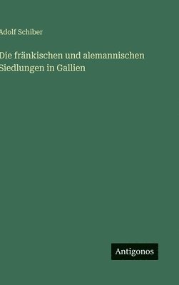 Adolf Schiber - fränkischen und alemannischen Siedlungen in Gallien, Inbunden