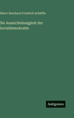 bokomslag Die Aussichtslosigkeit der Socialdemokratie