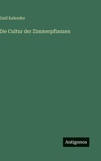 bokomslag Die Cultur der Zimmerpflanzen