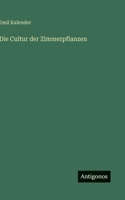 bokomslag Die Cultur der Zimmerpflanzen