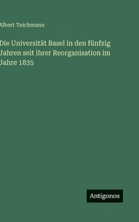 bokomslag Universität Basel in den fünfzig Jahren seit ihrer Reorganisation im Jahre 1835