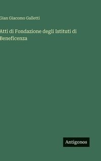 bokomslag Atti di Fondazione degli Istituti di Beneficenza