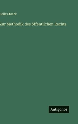 Felix Stoerk - Zur Methodik des öffentlichen Rechts, Inbunden