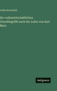 bokomslag Die volkswirtschaftlichen Grundbegriffe nach der Lehre von Karl Marx