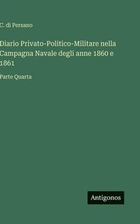 bokomslag Diario Privato-Politico-Militare nella Campagna Navale degli anne 1860 e 1861: Parte Quarta