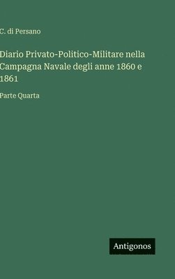 bokomslag Diario Privato-Politico-Militare nella Campagna Navale degli anne 1860 e 1861: Parte Quarta