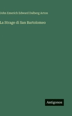 John Emerich Edward Dalberg Acton - Strage di San Bartolomeo, Inbunden