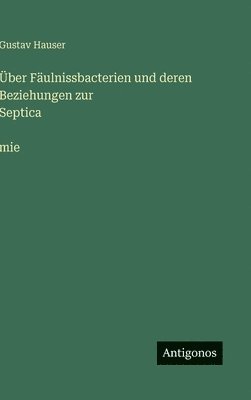 Über Fäulnissbacterien und deren Beziehungen zur Septica̤mie
