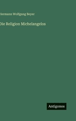 Hermann Wolfgang Beyer - Religion Michelangelos, Inbunden