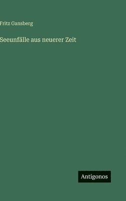 Fritz Gansberg - Seeunfälle aus neuerer Zeit, Inbunden