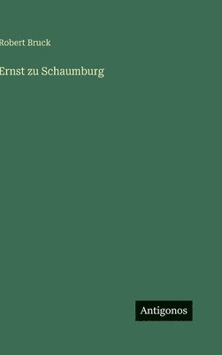 Robert Bruck - Ernst zu Schaumburg, Inbunden