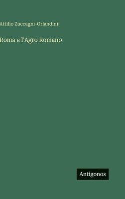 Attilio Zuccagni-Orlandini - Roma e l'Agro Romano, Inbunden