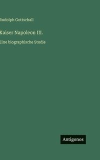 bokomslag Kaiser Napoleon III.: Eine biographische Studie