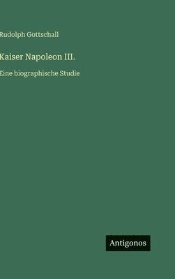 bokomslag Kaiser Napoleon III.: Eine biographische Studie