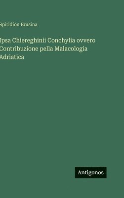 bokomslag Ipsa Chiereghinii Conchylia ovvero Contribuzione pella Malacologia Adriatica