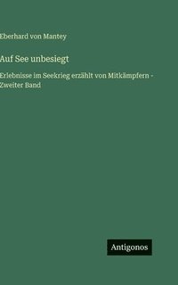 bokomslag Auf See unbesiegt:Erlebnisse im Seekrieg erzählt von Mitkämpfern - Zweiter Band