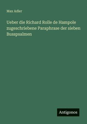 Max Adler - Ueber die Richard Rolle de Hampole zugeschriebene Paraphrase der sieben Busspsalmen, Häftad