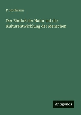F Hoffmann - Einfluß der Natur auf die Kulturentwicklung der Menschen, Häftad