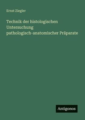 Ernst Ziegler - Technik der histologischen Untersuchung pathologisch-anatomischer Präparate, Häftad