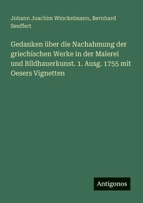 Gedanken über die Nachahmung der griechischen Werke in der Malerei und Bildhauerkunst. 1. Ausg. 1755 mit Oesers Vignetten
