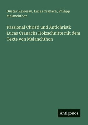 Gustav Kawerau, Lucas Cranach, Philipp Melanchthon - Passional Christi und Antichristi, Häftad