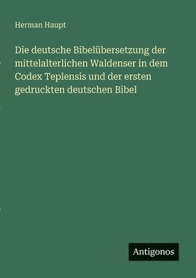 deutsche Bibelübersetzung der mittelalterlichen Waldenser in dem Codex Teplensis und der ersten gedruckten deutschen Bibel