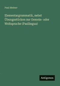 bokomslag Elementargrammatik, nebst Übungsstücken zur Gemein- oder Weltsprache (Pasilingua)