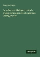 bokomslag resistenza di Bologna contro le truppe austriache nelle otto giornate di Maggio 1849