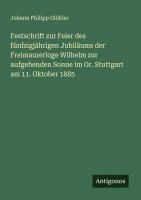 bokomslag Festschrift zur Feier des fünfzigjährigen Jubiläums der Freimaurerloge Wilhelm zur aufgehenden Sonne im Or. Stuttgart am 11. Oktober 1885