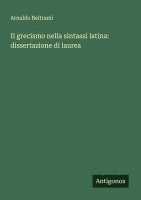 bokomslag Il grecismo nella sintassi latina: dissertazione di laurea