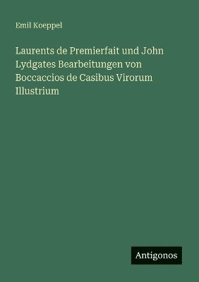 bokomslag Laurents de Premierfait und John Lydgates Bearbeitungen von Boccaccios de Casibus Virorum Illustrium