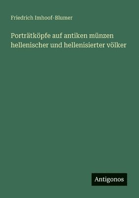 Friedrich Imhoof-Blumer - Porträtköpfe auf antiken münzen hellenischer und hellenisierter völker, Häftad