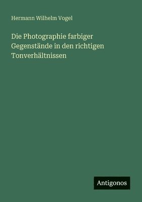 Hermann Wilhelm Vogel - Photographie farbiger Gegenstände in den richtigen Tonverhältnissen, Häftad