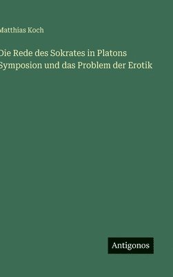Rede des Sokrates in Platons Symposion und das Problem der Erotik