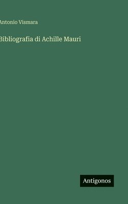 Antonio Vismara - Bibliografia di Achille Mauri, Inbunden