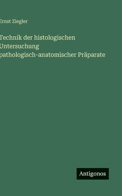 Ernst Ziegler - Technik der histologischen Untersuchung pathologisch-anatomischer Präparate, Inbunden