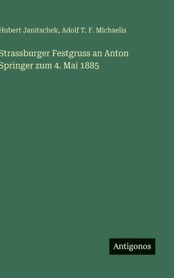 Hubert Janitschek, Adolf T F Michaelis, Adolf T. F. Michaelis - Strassburger Festgruss an Anton Springer zum 4. Mai 1885, Inbunden