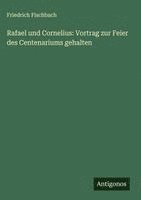 bokomslag Rafael und Cornelius: Vortrag zur Feier des Centenariums gehalten