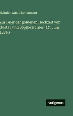 Zur Feier der goldenen Hochzeit von Gustav und Sophie Körner (17. Juni 1886.)
