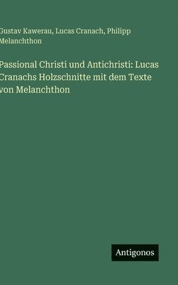 Gustav Kawerau, Lucas Cranach, Philipp Melanchthon - Passional Christi und Antichristi, Inbunden
