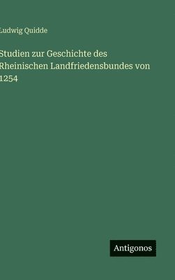 Ludwig Quidde - Studien zur Geschichte des Rheinischen Landfriedensbundes von 1254, Inbunden