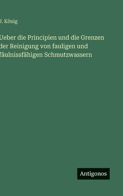 J König - Ueber die Principien und die Grenzen der Reinigung von fauligen und fäulnissfähigen Schmutzwassern, Inbunden
