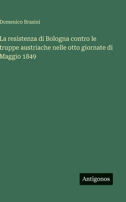 Domenico Brasini - La resistenza di Bologna contro le truppe austriache nelle otto giornate di Maggio 1849, Inbunden