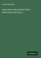 bokomslag Il grecismo nella sintassi latina: dissertazione di laurea