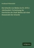 bokomslag Die Scherife von Mekka im XI. (XVII.) Jahrhundert: Fortsetzung der Geschichte der Stadt Mekka mit einer Stammtafel der Scherife